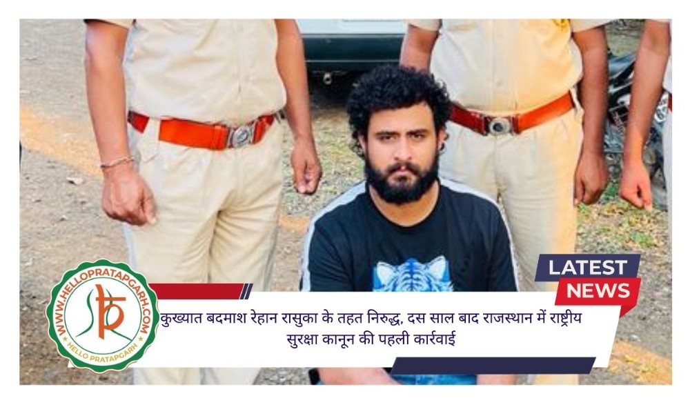 कुख्यात बदमाश रेहान रासुका के तहत निरुद्ध, दस साल बाद राजस्थान में राष्ट्रीय सुरक्षा कानून की पहली कार्रवाई